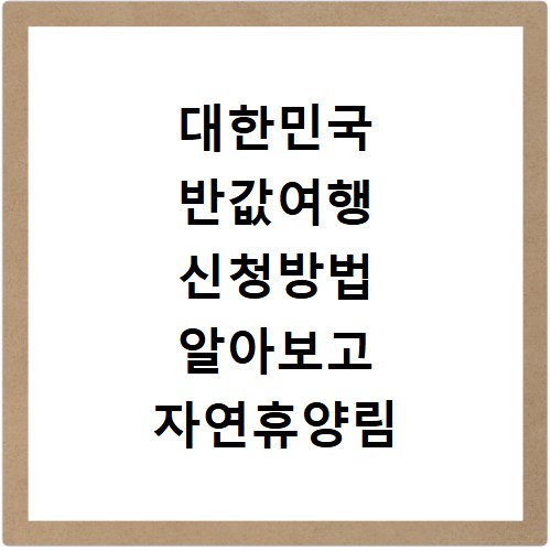 대한민국 반값여행 신청방법 알아보고 자연휴양림 지원금 받는 방법
