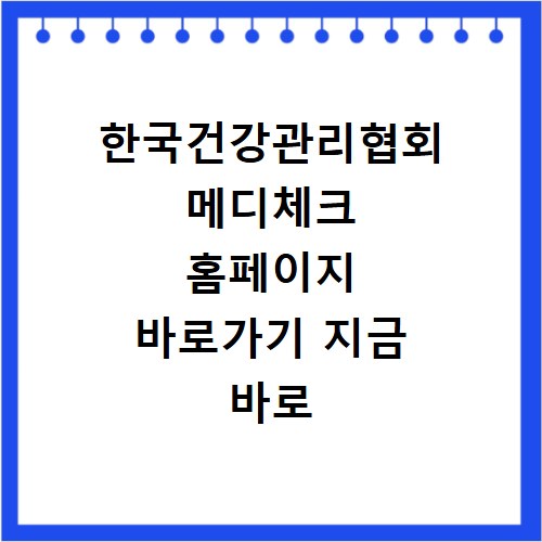 한국건강관리협회 메디체크 홈페이지 바로가기 지금 바로 확인하세요
