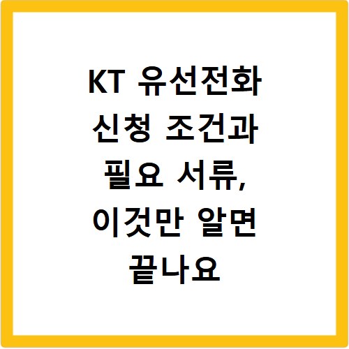 KT 유선전화 신청 조건과 필요 서류, 이것만 알면 끝나요