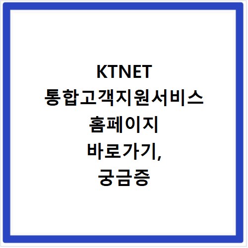KTNET 통합고객지원서비스 홈페이지 바로가기, 궁금증 해결 끝