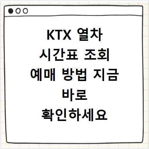 KTX 열차 시간표 조회 예매 방법 지금 바로 확인하세요