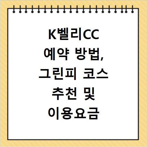 K벨리CC 예약 방법, 그린피 코스 추천 및 이용요금 총정리