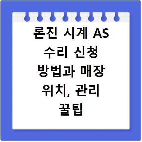 론진 시계 AS 수리 신청 방법과 매장 위치, 관리 꿀팁