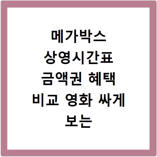 메가박스 상영시간표 금액권 혜택 비교 영화 싸게 보는 법