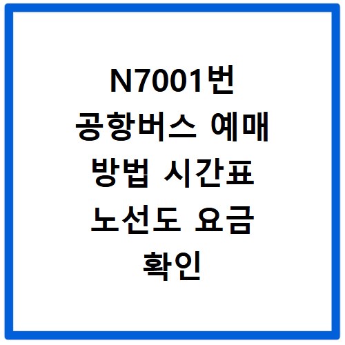 N7001번 공항버스 예매 방법 시간표 노선도 요금 확인