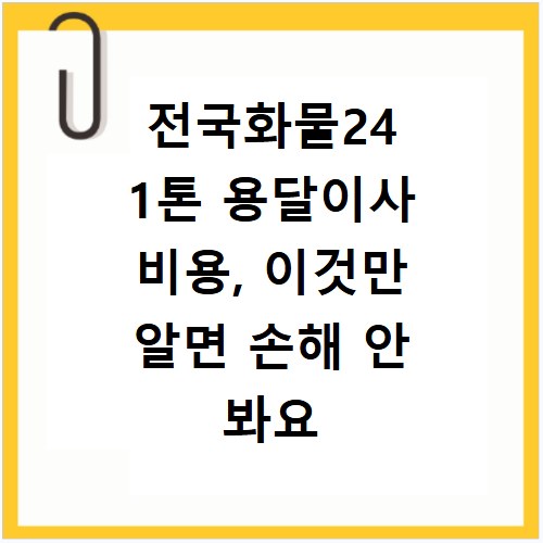전국화물24 1톤 용달이사 비용, 이것만 알면 손해 안 봐요