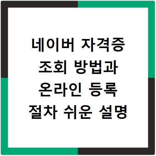 네이버 자격증 조회 방법과 온라인 등록 절차 쉬운 설명