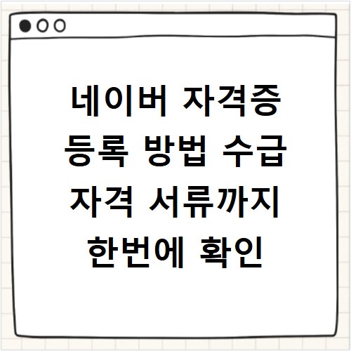 네이버 자격증 등록 방법 수급 자격 서류까지 한번에 확인