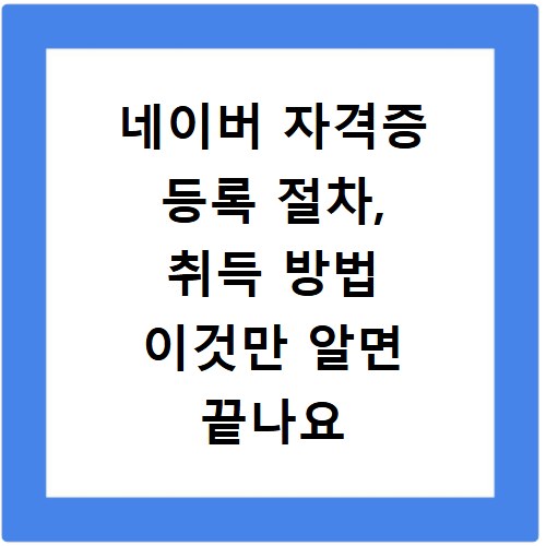 네이버 자격증 등록 절차, 취득 방법 이것만 알면 끝나요