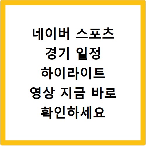 네이버 스포츠 경기 일정 하이라이트 영상 지금 바로 확인하세요