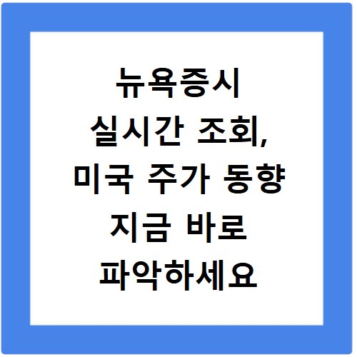 뉴욕증시 실시간 조회, 미국 주가 동향 지금 바로 파악하세요