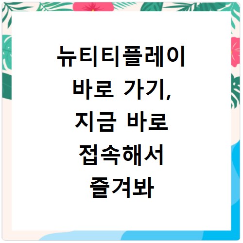 뉴티티플레이 바로 가기, 지금 바로 접속해서 즐겨봐