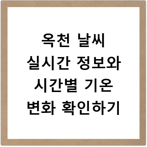 옥천 날씨 실시간 정보와 시간별 기온 변화 확인하기