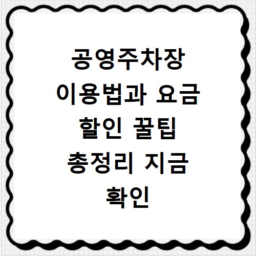 공영주차장 이용법과 요금 할인 꿀팁 총정리 지금 확인