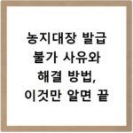 농지대장 발급 불가 사유와 해결 방법, 이것만 알면 끝