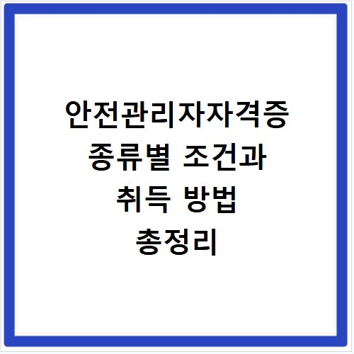 안전관리자자격증 종류별 조건과 취득 방법 총정리