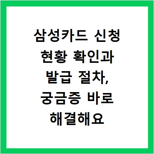 삼성카드 신청 현황 확인과 발급 절차, 궁금증 바로 해결해요