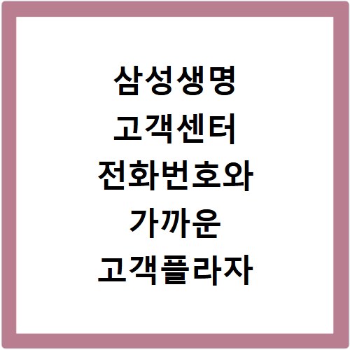 삼성생명 고객센터 전화번호와 가까운 고객플라자 찾는 쉬운 방법