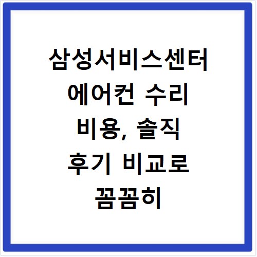 삼성서비스센터 에어컨 수리 비용, 솔직 후기 비교로 꼼꼼히 확인