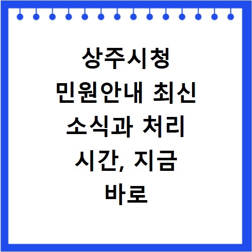 상주시청 민원안내 최신 소식과 처리 시간, 지금 바로 확인하세요