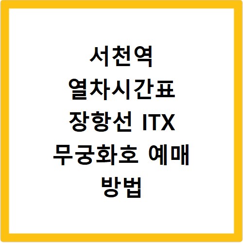 서천역 열차시간표 장항선 ITX 무궁화호 예매 방법