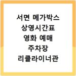 서면 메가박스 상영시간표 영화 예매 주차장 리클라이너관 정보