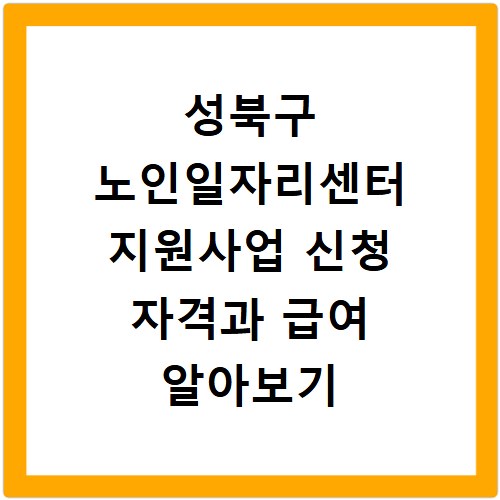 성북구 노인일자리센터 지원사업 신청 자격과 급여 알아보기