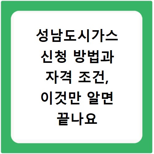 성남도시가스 신청 방법과 자격 조건, 이것만 알면 끝나요