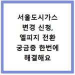 서울도시가스 변경 신청, 엘피지 전환 궁금증 한번에 해결해요