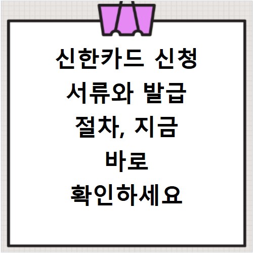 신한카드 신청 서류와 발급 절차, 지금 바로 확인하세요