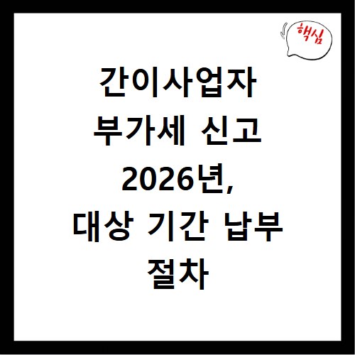 간이사업자 부가세 신고 2026년, 대상 기간 납부 절차 총정리