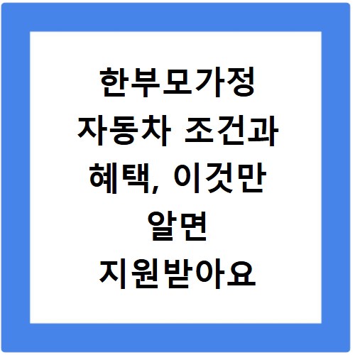 한부모가정 자동차 조건과 혜택, 이것만 알면 지원받아요