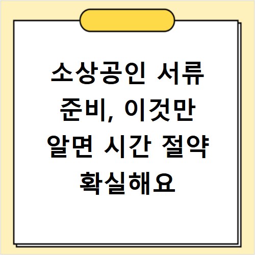 소상공인 서류 준비, 이것만 알면 시간 절약 확실해요