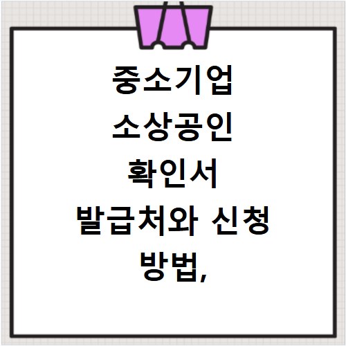 중소기업 소상공인 확인서 발급처와 신청 방법, 이것만 알면 끝나요