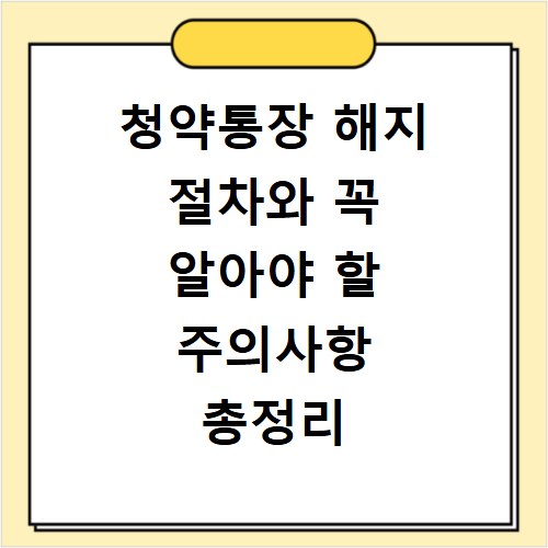 청약통장 해지 절차와 꼭 알아야 할 주의사항 총정리
