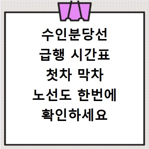 수인분당선 급행 시간표 첫차 막차 노선도 한번에 확인하세요