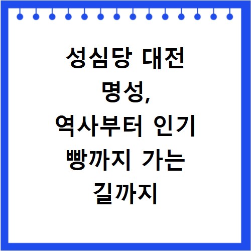 성심당 대전 명성, 역사부터 인기 빵까지 가는 길까지 알려드려요