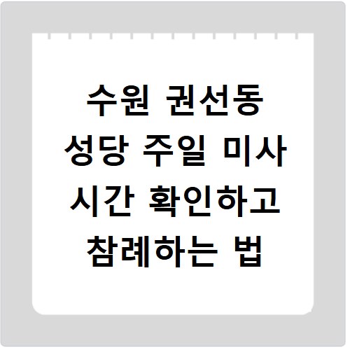 수원 권선동 성당 주일 미사 시간 확인하고 참례하는 법
