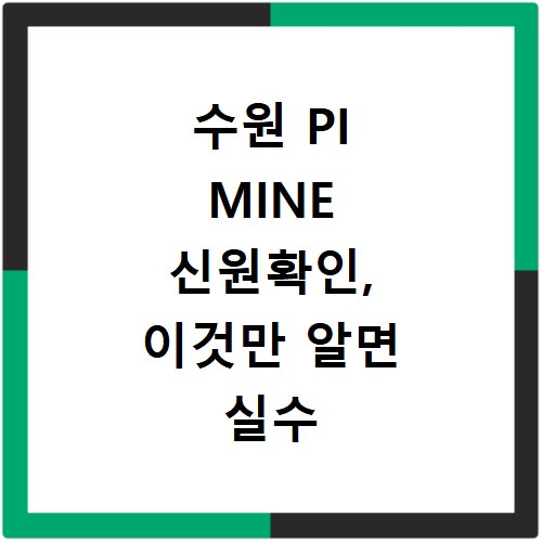 수원 PI MINE 신원확인, 이것만 알면 실수 없이 끝내요
