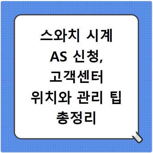 스와치 시계 AS 신청, 고객센터 위치와 관리 팁 총정리