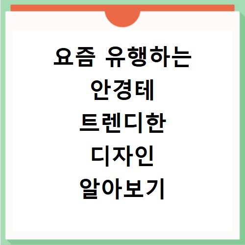 요즘 유행하는 안경테 트렌디한 디자인 알아보기