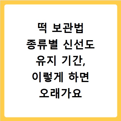 떡 보관법 종류별 신선도 유지 기간, 이렇게 하면 오래가요