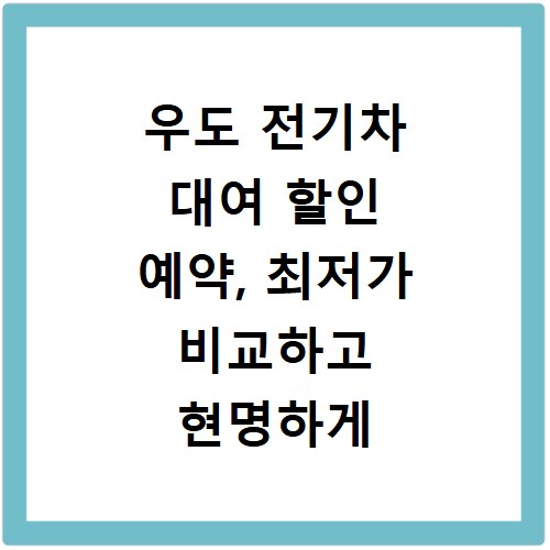 우도 전기차 대여 할인 예약, 최저가 비교하고 현명하게 떠나요