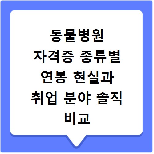 동물병원 자격증 종류별 연봉 현실과 취업 분야 솔직 비교