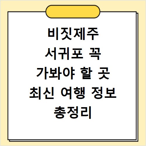 비짓제주 서귀포 꼭 가봐야 할 곳 최신 여행 정보 총정리