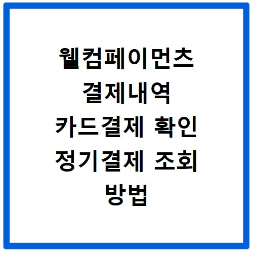 웰컴페이먼츠 결제내역 카드결제 확인 정기결제 조회 방법