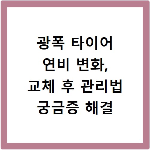 광폭 타이어 연비 변화, 교체 후 관리법 궁금증 해결