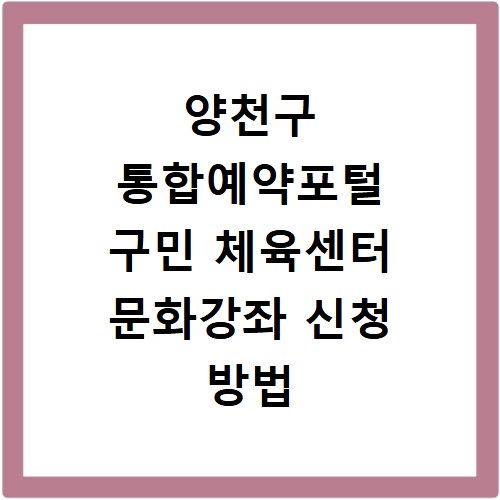 양천구 통합예약포털 구민 체육센터 문화강좌 신청 방법 총정리