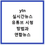 ytn 실시간뉴스 유튜브 시청 방법과 연합뉴스 TV 채널