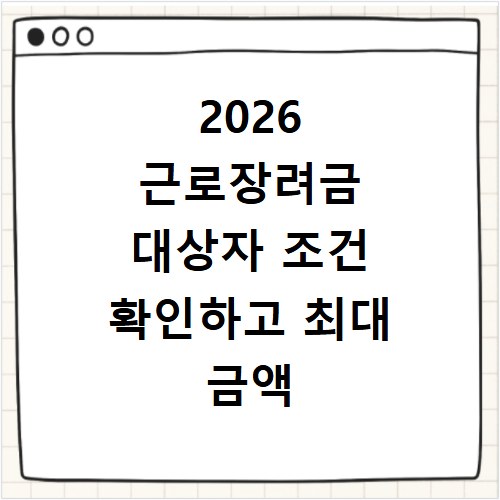 2026 근로장려금 대상자 조건 확인하고 최대 금액 알아보세요